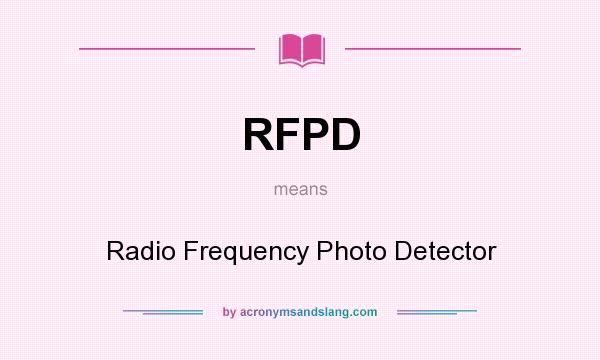 What does RFPD mean? It stands for Radio Frequency Photo Detector