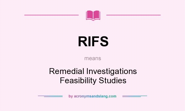 What does RIFS mean? It stands for Remedial Investigations Feasibility Studies