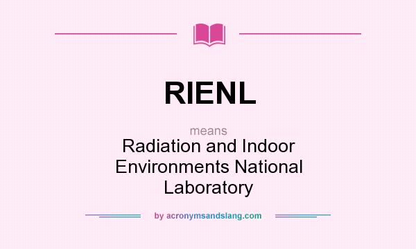 What does RIENL mean? It stands for Radiation and Indoor Environments National Laboratory