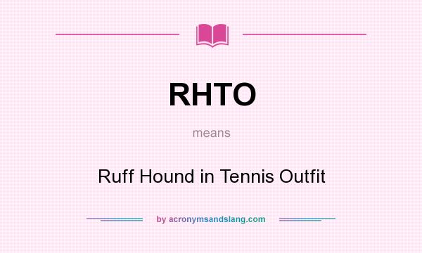 What does RHTO mean? It stands for Ruff Hound in Tennis Outfit