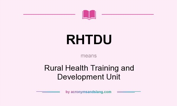 What does RHTDU mean? It stands for Rural Health Training and Development Unit