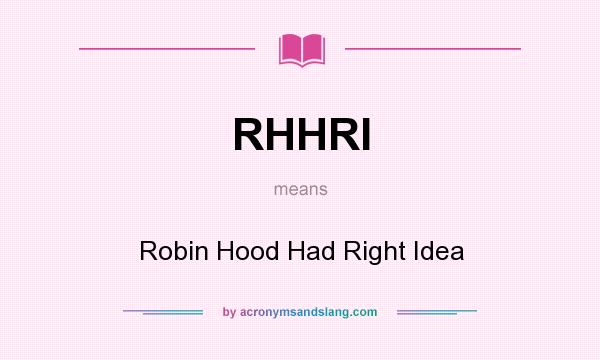 What does RHHRI mean? It stands for Robin Hood Had Right Idea