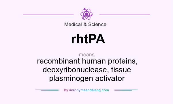 What does rhtPA mean? It stands for recombinant human proteins, deoxyribonuclease, tissue plasminogen activator