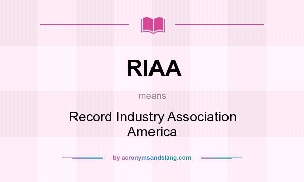 What does RIAA mean? It stands for Record Industry Association America