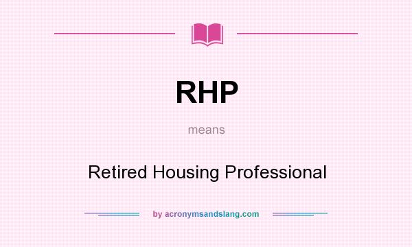 What does RHP mean? It stands for Retired Housing Professional