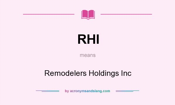 What does RHI mean? It stands for Remodelers Holdings Inc