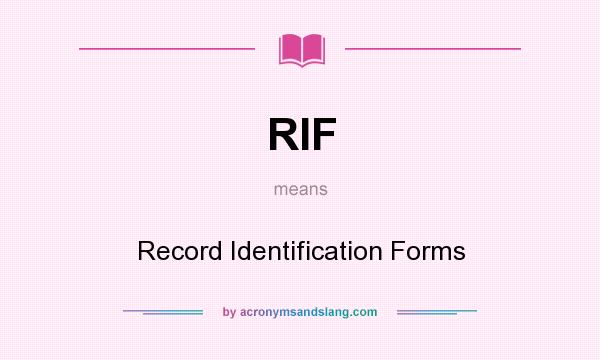 What does RIF mean? It stands for Record Identification Forms