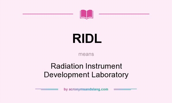 What does RIDL mean? It stands for Radiation Instrument Development Laboratory