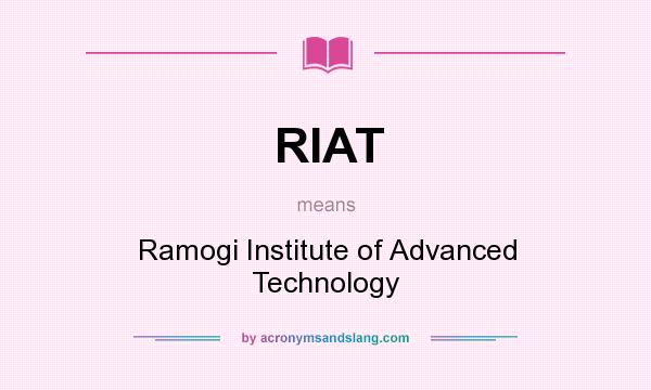 What does RIAT mean? It stands for Ramogi Institute of Advanced Technology