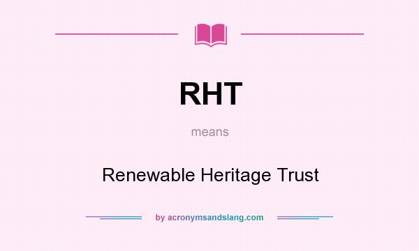 What does RHT mean? It stands for Renewable Heritage Trust