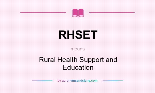 What does RHSET mean? It stands for Rural Health Support and Education