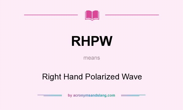 What does RHPW mean? It stands for Right Hand Polarized Wave