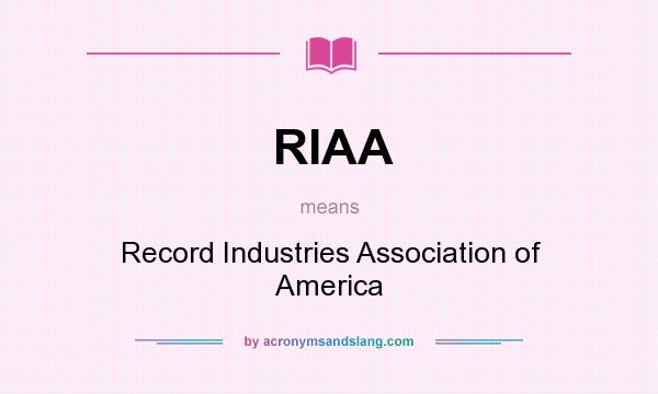 What does RIAA mean? It stands for Record Industries Association of America