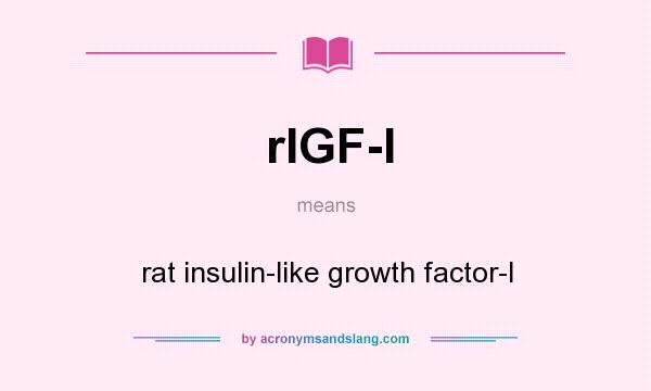 What does rIGF-I mean? It stands for rat insulin-like growth factor-I