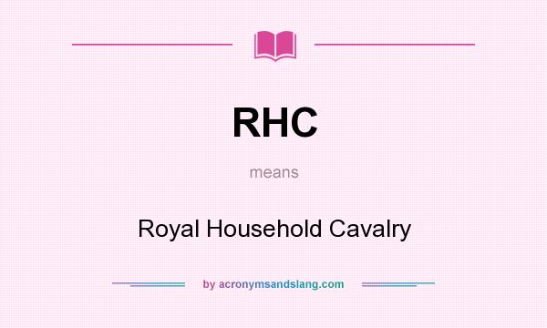 What does RHC mean? It stands for Royal Household Cavalry