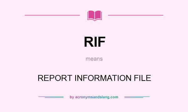 What does RIF mean? It stands for REPORT INFORMATION FILE