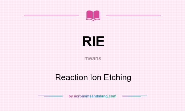 What does RIE mean? It stands for Reaction Ion Etching