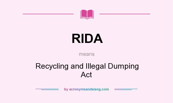 What does RIDA mean? It stands for Recycling and Illegal Dumping Act