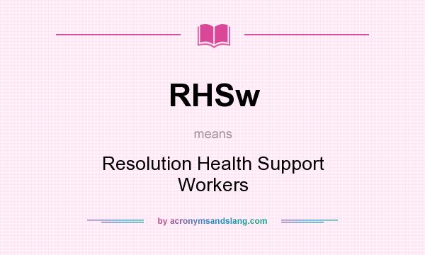What does RHSw mean? It stands for Resolution Health Support Workers