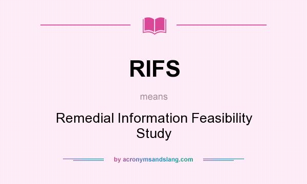 What does RIFS mean? It stands for Remedial Information Feasibility Study