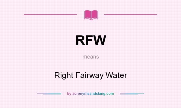 What does RFW mean? It stands for Right Fairway Water