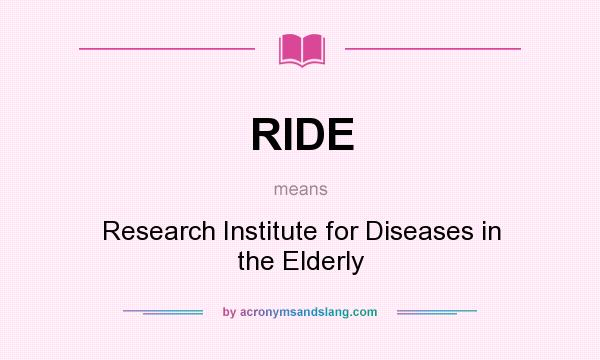 What does RIDE mean? It stands for Research Institute for Diseases in the Elderly