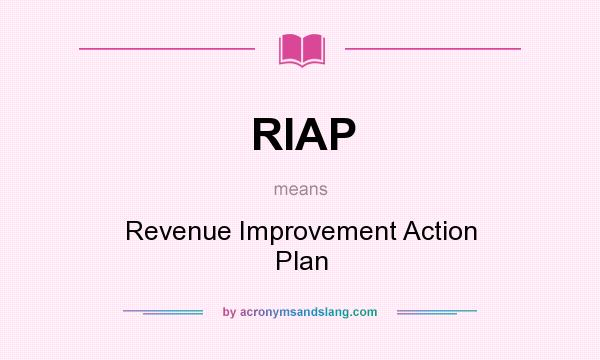 What does RIAP mean? It stands for Revenue Improvement Action Plan