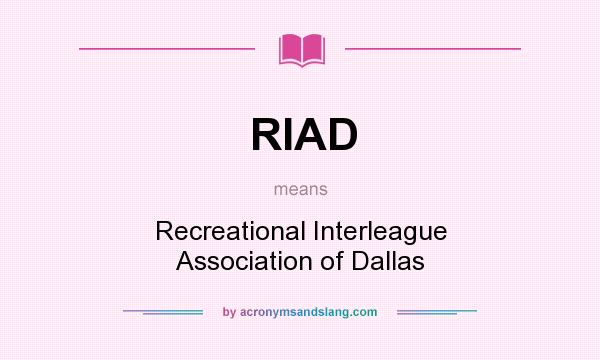 What does RIAD mean? It stands for Recreational Interleague Association of Dallas