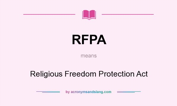 What does RFPA mean? It stands for Religious Freedom Protection Act