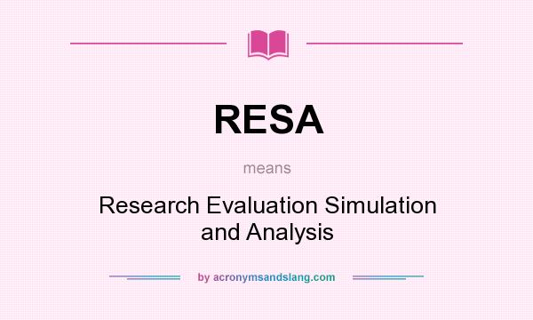 What does RESA mean? It stands for Research Evaluation Simulation and Analysis