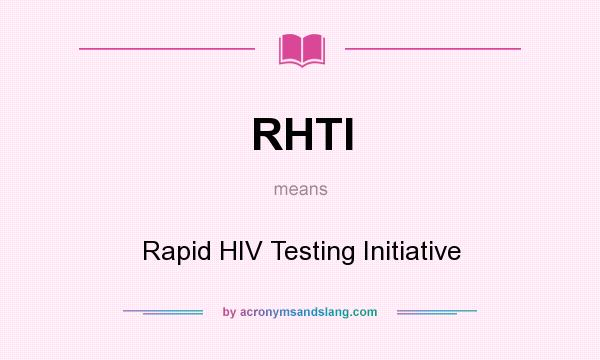 What does RHTI mean? It stands for Rapid HIV Testing Initiative