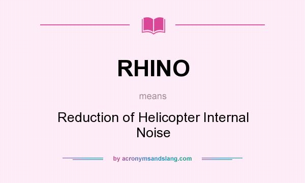 What does RHINO mean? It stands for Reduction of Helicopter Internal Noise