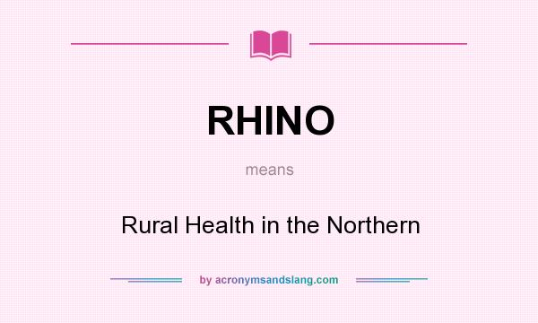 What does RHINO mean? It stands for Rural Health in the Northern