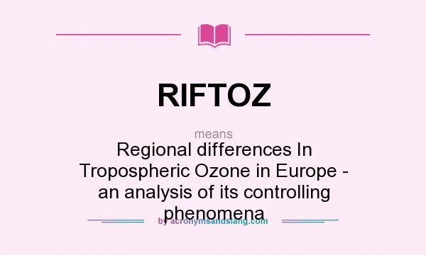 What does RIFTOZ mean? It stands for Regional differences In Tropospheric Ozone in Europe - an analysis of its controlling phenomena
