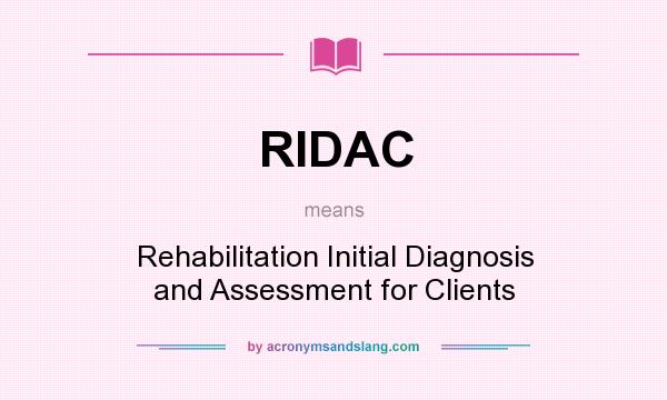 What does RIDAC mean? It stands for Rehabilitation Initial Diagnosis and Assessment for Clients