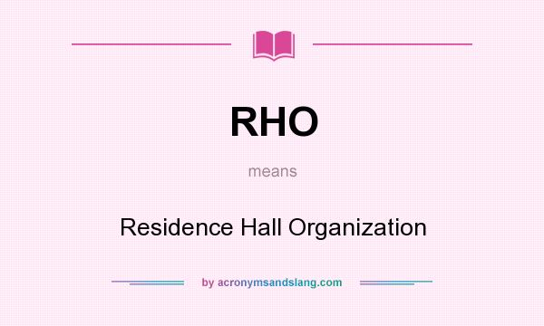 What does RHO mean? It stands for Residence Hall Organization