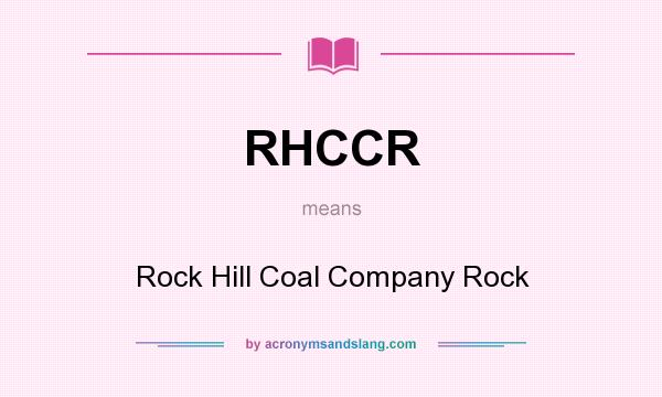 What does RHCCR mean? It stands for Rock Hill Coal Company Rock