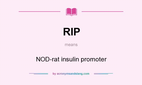 What does RIP mean? It stands for NOD-rat insulin promoter