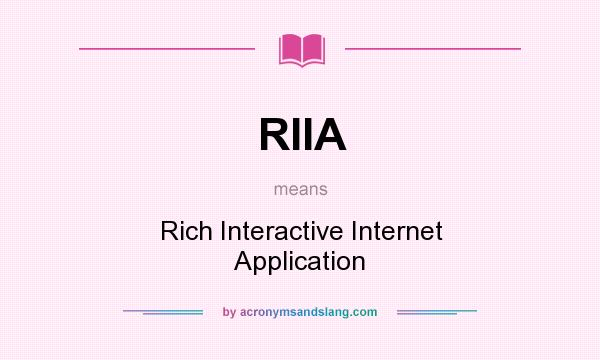 What does RIIA mean? It stands for Rich Interactive Internet Application