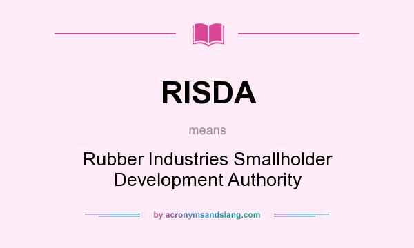 What does RISDA mean? It stands for Rubber Industries Smallholder Development Authority