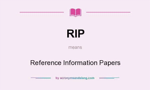 What does RIP mean? It stands for Reference Information Papers
