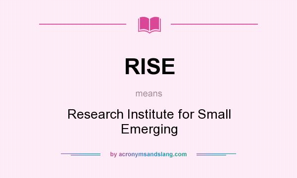 What does RISE mean? It stands for Research Institute for Small Emerging