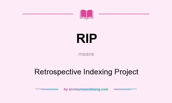What does RIP mean? It stands for Retrospective Indexing Project
