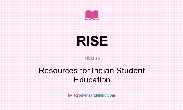 What does RISE mean? It stands for Resources for Indian Student Education