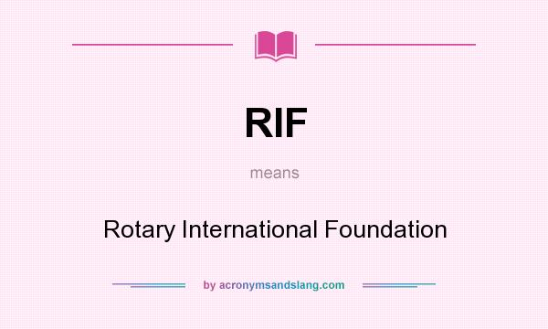 What does RIF mean? It stands for Rotary International Foundation