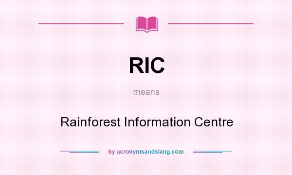 What does RIC mean? It stands for Rainforest Information Centre