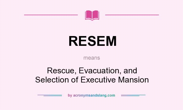 What does RESEM mean? It stands for Rescue, Evacuation, and Selection of Executive Mansion