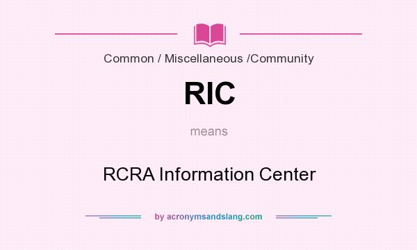 What does RIC mean? It stands for RCRA Information Center