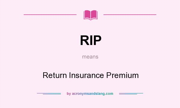 What does RIP mean? It stands for Return Insurance Premium