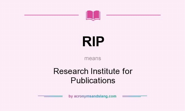 What does RIP mean? It stands for Research Institute for Publications